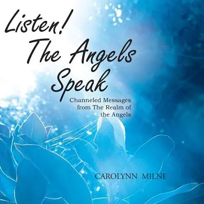 ¡Escucha! Los ángeles hablan - Mensajes canalizados desde el reino de los ángeles - Listen! The Angels Speak - Channeled Messages from The Realm of the Angels