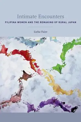 Encuentros íntimos: Las mujeres filipinas y la reconstrucción del Japón rural - Intimate Encounters: Filipina Women and the Remaking of Rural Japan