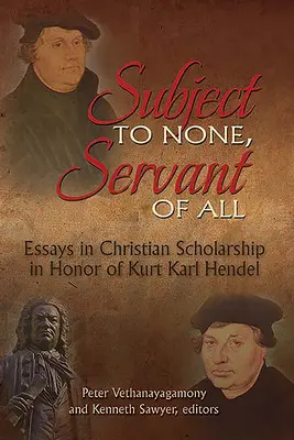 Sujeto a nadie, servidor de todos: Ensayos de erudición cristiana en honor de Kurt Karl Hendel - Subject to None, Servant of All: Essays in Christian Scholarship in Honor of Kurt Karl Hendel