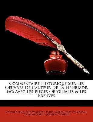 Un comentario histórico sobre las obras del autor de La Henriade, &C: con datos y pruebas originales - Commentaire Historique Sur Les Oeuvres de L'Auteur de La Henriade, &C: Avec Les Pices Originales & Les Preuves