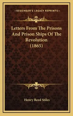 Cartas desde las prisiones y los barcos prisión de la Revolución (1865) - Letters From The Prisons And Prison Ships Of The Revolution (1865)