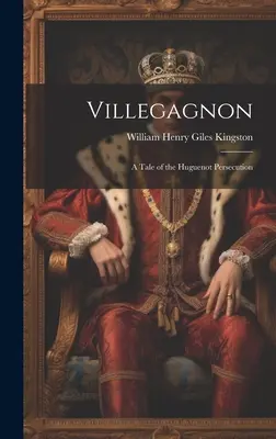 Villegagnon: Historia de la persecución de los hugonotes - Villegagnon: A Tale of the Huguenot Persecution