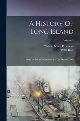 Historia de Long Island: Desde sus primeros asentamientos hasta la actualidad; Volumen 2 - A History Of Long Island: From Its Earliest Settlement To The Present Time; Volume 2