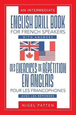 An Intermediate English Drill Book for French Speakers, with Answers: Des exercices de rptition en anglais pour les francophones, avec les rponses