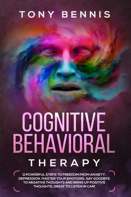 Terapia Cognitivo Conductual: 11 Poderosos Pasos para Liberarte de la Ansiedad, la Depresión, Domina tus Emociones, Dile Adiós a los Pensamientos Negativos y Brin - Cognitive Behavioral Therapy: 11 Powerful Steps to Freedom from Anxiety, Depression, Master Your Emotions, Say Goodbye to Negative Thoughts and Brin