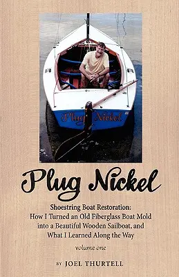 Cómo convertí un viejo molde de fibra de vidrio en un hermoso velero de madera y lo que aprendí por el camino. - Plug Nickel Shoestring Boat Restoration; How I Turned an Old Fiberglass Boat Mold Into a Beautiful Wooden Sailboat, and What I Learned Along the Way