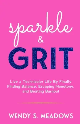 Sparkle & GRIT: Vive una vida en tecnicolor encontrando por fin el equilibrio, huyendo de la monotonía y venciendo el agotamiento. - sparkle & GRIT: Live a Technicolor Life By Finally Finding Balance, Escaping Monotony, and Beating Burnout