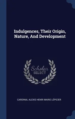 Origen, naturaleza y evolución de las indulgencias - Indulgences, Their Origin, Nature, And Development