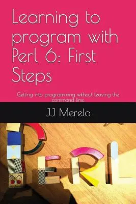 Aprender a programar con Perl 6: Primeros pasos: Introducción a la programación sin salir de la línea de comandos. - Learning to Program with Perl 6: First Steps: Getting Into Programming Without Leaving the Command Line.