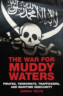 La guerra por las aguas turbias: Piratas, Terroristas, Traficantes e Inseguridad Marítima - War For Muddy Waters: Pirates, Terrorists, Traffickers, and Maritime Insecurity