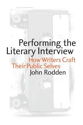 La entrevista literaria: Cómo los escritores construyen su yo público - Performing the Literary Interview: How Writers Craft Their Public Selves