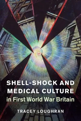 Shell-Shock y cultura médica en la Gran Bretaña de la Primera Guerra Mundial - Shell-Shock and Medical Culture in First World War Britain