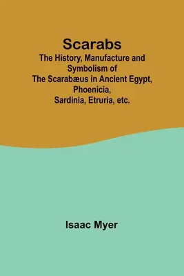 Escarabajos; Historia, Fabricación y Simbolismo del Escarabajo en el Antiguo Egipto, Fenicia, Cerdeña, Etruria, etc. - Scarabs; The History, Manufacture and Symbolism of the Scarabus in Ancient Egypt, Phoenicia, Sardinia, Etruria, etc.