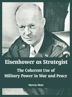 Eisenhower como estratega: El uso coherente del poder militar en la guerra y en la paz - Eisenhower as Strategist: The Coherent Use of Military Power in War and Peace