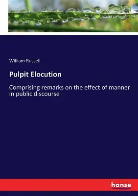 Elocución desde el púlpito: Comprendiendo observaciones sobre el efecto de las maneras en el discurso público - Pulpit Elocution: Comprising remarks on the effect of manner in public discourse