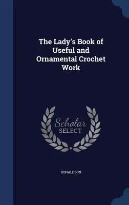 Libro de ganchillo útil y ornamental para mujeres - The Lady's Book of Useful and Ornamental Crochet Work