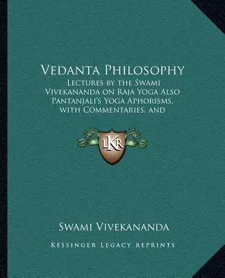 Filosofía Vedanta: Conferencias del Swami Vivekananda sobre Raja Yoga También los Aforismos del Yoga de Pantanjali, con Comentarios y Glosario de Sa - Vedanta Philosophy: Lectures by the Swami Vivekananda on Raja Yoga Also Pantanjali's Yoga Aphorisms, with Commentaries, and Glossary of Sa