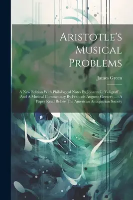 Los problemas musicales de Aristóteles: Una nueva edición con notas filológicas de Johann C. Voligraff ... y un comentario musical de François Auguste Gevaert - Aristotle's Musical Problems: A New Edition With Philological Notes By Johann C. Voligraff ... And A Musical Commentary By Francois Auguste Gevaert