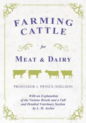La cría de ganado vacuno de carne y leche - Con una explicación de las distintas razas y una sección veterinaria completa y detallada por L. H. Archer - Farming Cattle for Meat and Dairy - With an Explanation of the Various Breeds and a Full and Detailed Veterinary Section by L. H. Archer