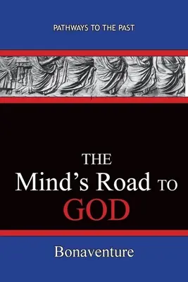 El camino de la mente hacia Dios: Caminos hacia el pasado (Buenaventura (Giovanni Di Fidanza)) - The Mind's Road to God: Pathways To The Past (Bonaventure (Giovanni Di Fidanza))