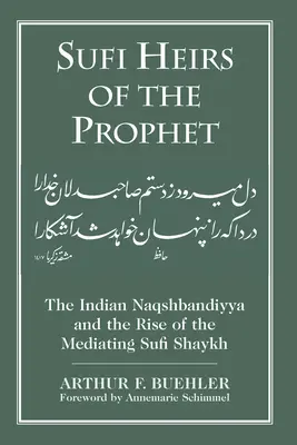 Herederos sufíes del Profeta: La Naqshbandiyya india y el surgimiento del Shaykh sufí mediador - Sufi Heirs of the Prophet: The Indian Naqshbandiyya and the Rise of the Mediating Sufi Shaykh