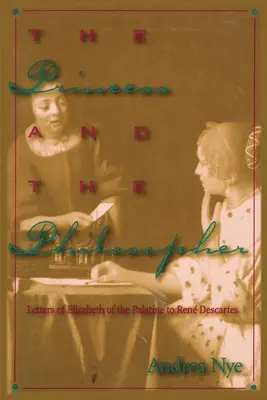 La princesa y el filósofo: Cartas de Isabel del Palatinado a Renz Descartes - The Princess and the Philosopher: Letters of Elisabeth of the Palatine to Renz Descartes