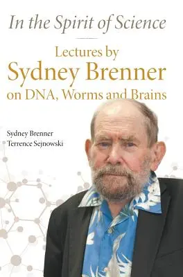 En el espíritu de la ciencia: Conferencias de Sydney Brenner sobre ADN, gusanos y cerebros - In the Spirit of Science: Lectures by Sydney Brenner on Dna, Worms and Brains