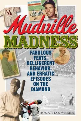La locura de Mudville: Hazañas fabulosas, comportamiento beligerante y episodios erráticos en el diamante - Mudville Madness: Fabulous Feats, Belligerent Behavior, and Erratic Episodes on the Diamond