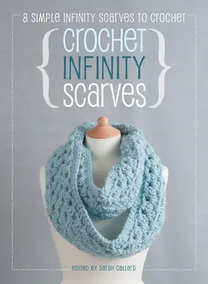 Bufandas infinitas de ganchillo: 8 bufandas infinitas sencillas para tejer a crochet - Crochet Infinity Scarves: 8 simple infinity scarves to crochet