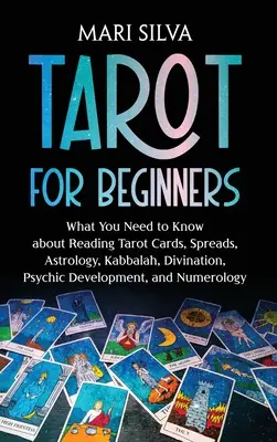 Tarot para principiantes: Lo que necesitas saber sobre la lectura de las cartas del tarot, las tiradas, la astrología, la cábala, la adivinación, el desarrollo psíquico y la nu - Tarot for Beginners: What You Need to Know about Reading Tarot Cards, Spreads, Astrology, Kabbalah, Divination, Psychic Development, and Nu