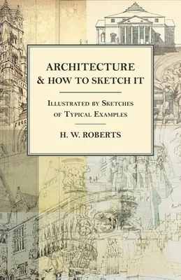 Arquitectura y cómo dibujarla - Ilustrado con bocetos de ejemplos típicos - Architecture and How to Sketch it - Illustrated by Sketches of Typical Examples