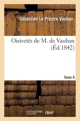 Oisivets de M. de Vauban. Tomo 4 - Oisivets de M. de Vauban. Tome 4