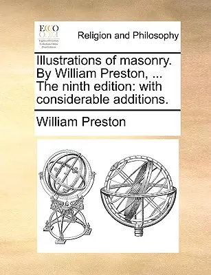 Ilustraciones de Albañilería. por William Preston, ... la Novena Edición: Con considerables adiciones. - Illustrations of Masonry. by William Preston, ... the Ninth Edition: With Considerable Additions.