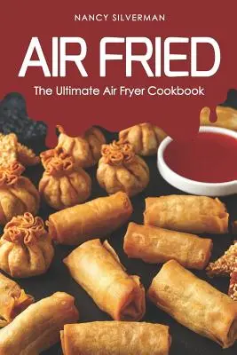 Air Fried: El mejor libro de cocina con freidora de aire - Air Fried: The Ultimate Air Fryer Cookbook