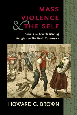 La violencia de masas y el yo: de las guerras de religión francesas a la Comuna de París - Mass Violence and the Self: From the French Wars of Religion to the Paris Commune