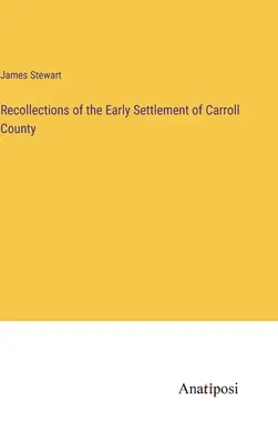 Recuerdos de los primeros asentamientos del condado de Carroll - Recollections of the Early Settlement of Carroll County