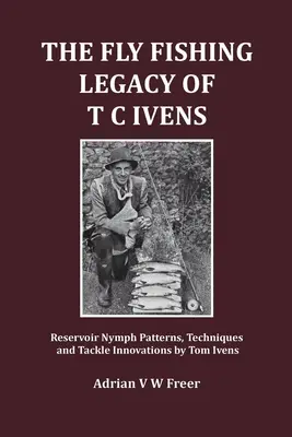 El legado de T C Ivens en la pesca a mosca: Reservoir Nymph Patterns, Techniques and Tackle Innovations por Tom Ivens - The Fly Fishing Legacy of T C Ivens: Reservoir Nymph Patterns, Techniques and Tackle Innovations by Tom Ivens