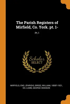 The Parish Registers of Mirfield, Co. York. pt. 1-: Pt.1