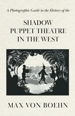 Guía fotográfica de la historia del teatro de sombras en Occidente - A Photographic Guide to the History of the Shadow Puppet Theatre in the West