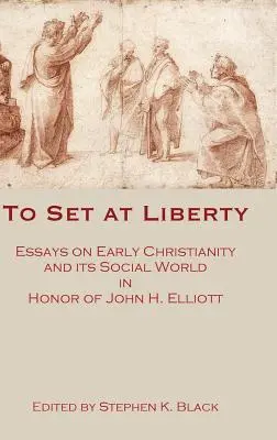 Para poner en libertad: Ensayos sobre el cristianismo primitivo y su mundo social en honor de John H. Elliott - To Set at Liberty: Essays on Early Christianity and Its Social World in Honor of John H. Elliott