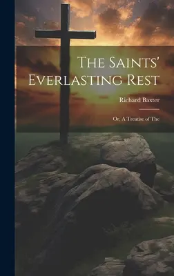 El descanso eterno de los santos; o, Tratado de la doctrina de los santos - The Saints' Everlasting Rest; or, A Treatise of The