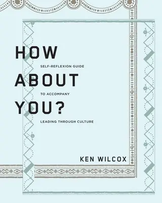 ¿Qué hay de ti? Guía de autorreflexión para acompañar a Liderar con cultura - How About You?: A Self-Reflexion Guide to Accompany Leading Through Culture