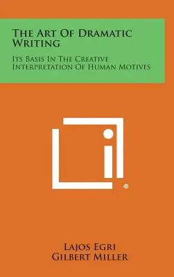 El arte de la escritura dramática: Su base en la interpretación creativa de los motivos humanos - The Art of Dramatic Writing: Its Basis in the Creative Interpretation of Human Motives