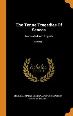 Las Diez Tragedias de Séneca: Traducidas al inglés; Volumen 1 - The Tenne Tragedies Of Seneca: Translated Into English; Volume 1