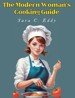 Guía de cocina de la mujer moderna: Más de 400 recetas inolvidables - The Modern Woman's Cooking Guide: 400+ Unforgettable Recipes