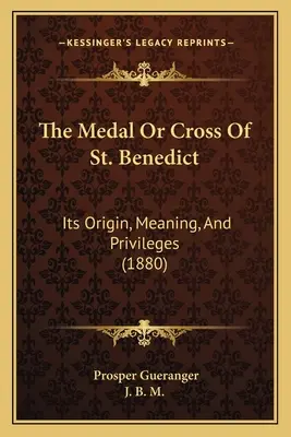 La medalla o cruz de San Benito: origen, significado y privilegios (1880) - The Medal Or Cross Of St. Benedict: Its Origin, Meaning, And Privileges (1880)