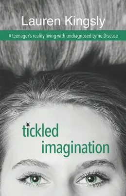 Cosquillas a la imaginación: La realidad de una adolescente que vive con la enfermedad de Lyme sin diagnosticar - Tickled Imagination: A teenager's reality living with undiagnosed Lyme Disease