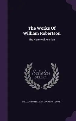 Las Obras De William Robertson Historia de América - The Works Of William Robertson: The History Of America