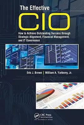 The Effective CIO: How to Achieve Outstanding Success Through Strategic Alignment, Financial Management, and It Governance (El CIO eficaz: cómo lograr un éxito extraordinario mediante la alineación estratégica, la gestión financiera y el gobierno de la TI) - The Effective CIO: How to Achieve Outstanding Success Through Strategic Alignment, Financial Management, and It Governance