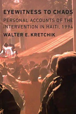 Testigos del caos: Relatos personales de la intervención en Haití, 1994 - Eyewitness to Chaos: Personal Accounts of the Intervention in Haiti, 1994